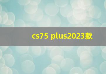 cs75 plus2023款