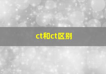 ct和ct区别