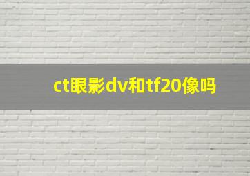 ct眼影dv和tf20像吗