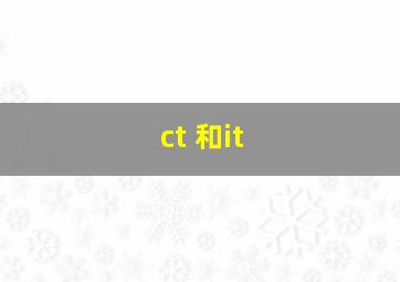 ct 和it