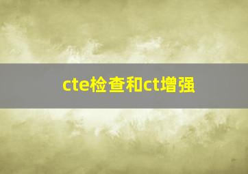 cte检查和ct增强