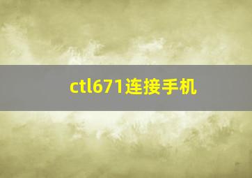 ctl671连接手机