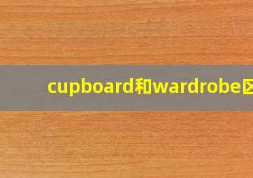 cupboard和wardrobe区别