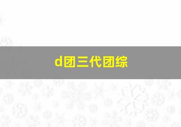 d团三代团综