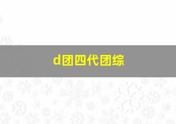 d团四代团综