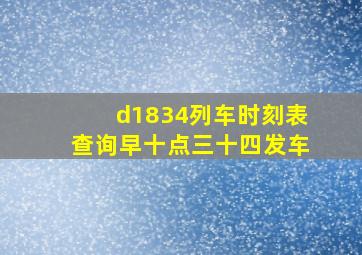 d1834列车时刻表查询早十点三十四发车