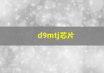 d9mtj芯片