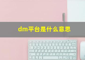 dm平台是什么意思