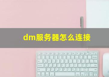 dm服务器怎么连接