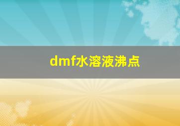 dmf水溶液沸点