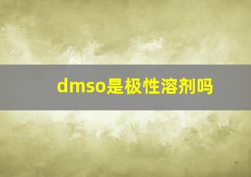 dmso是极性溶剂吗