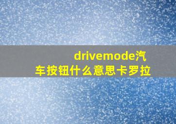 drivemode汽车按钮什么意思卡罗拉