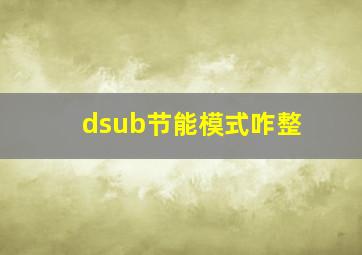 dsub节能模式咋整