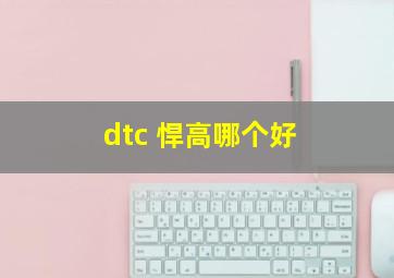 dtc 悍高哪个好