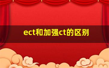 ect和加强ct的区别