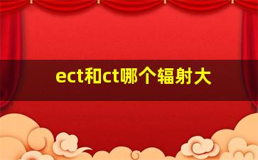 ect和ct哪个辐射大