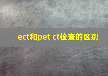 ect和pet ct检查的区别