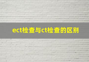 ect检查与ct检查的区别