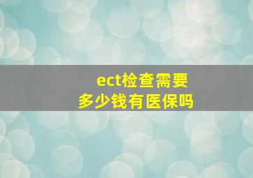 ect检查需要多少钱有医保吗