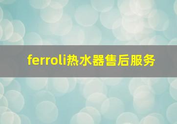 ferroli热水器售后服务