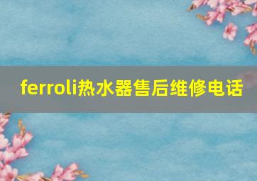 ferroli热水器售后维修电话