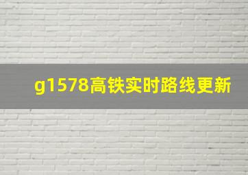 g1578高铁实时路线更新