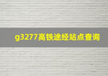 g3277高铁途经站点查询