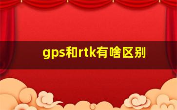 gps和rtk有啥区别