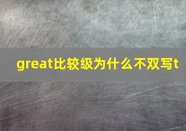 great比较级为什么不双写t