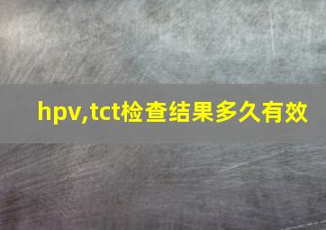 hpv,tct检查结果多久有效