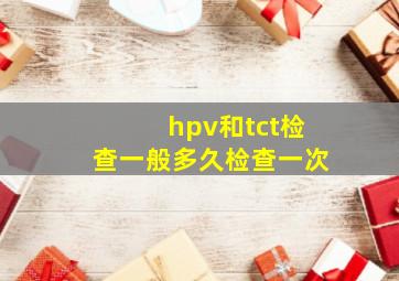 hpv和tct检查一般多久检查一次