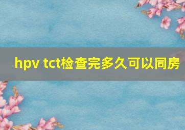 hpv tct检查完多久可以同房