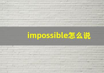 impossible怎么说