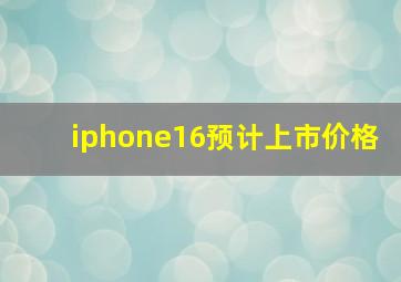 iphone16预计上市价格