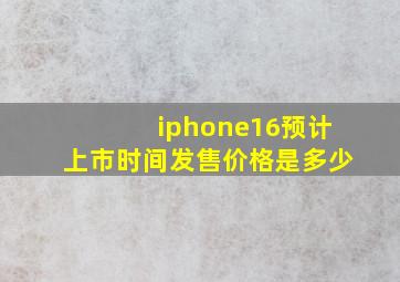 iphone16预计上市时间发售价格是多少