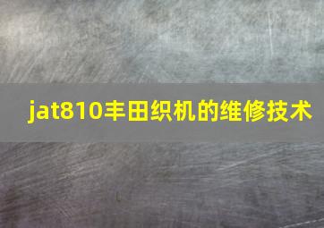 jat810丰田织机的维修技术