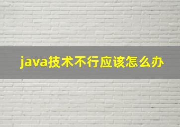 java技术不行应该怎么办