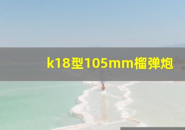 k18型105mm榴弹炮