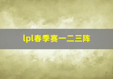 lpl春季赛一二三阵