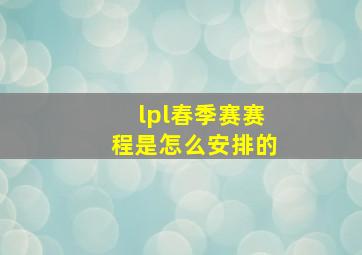 lpl春季赛赛程是怎么安排的