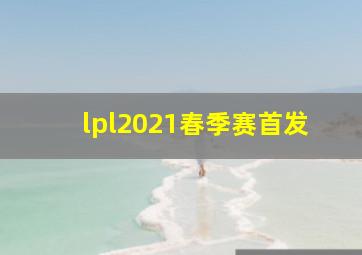 lpl2021春季赛首发