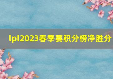 lpl2023春季赛积分榜净胜分