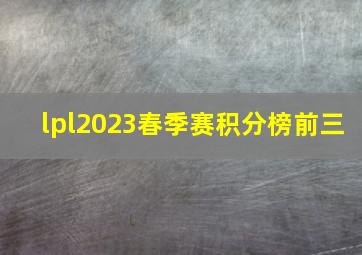 lpl2023春季赛积分榜前三