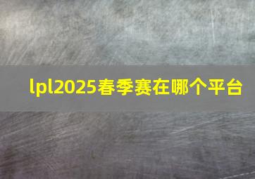 lpl2025春季赛在哪个平台