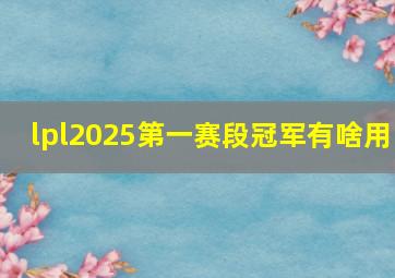 lpl2025第一赛段冠军有啥用