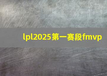 lpl2025第一赛段fmvp