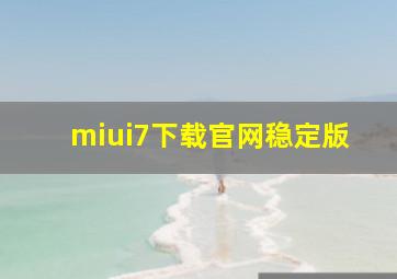 miui7下载官网稳定版