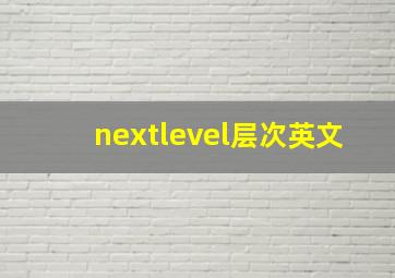 nextlevel层次英文