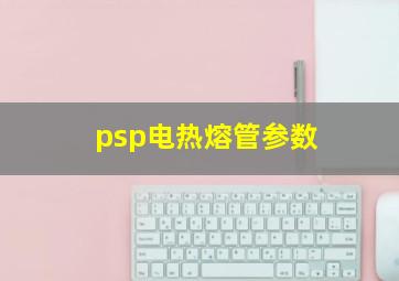 psp电热熔管参数