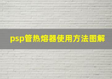 psp管热熔器使用方法图解